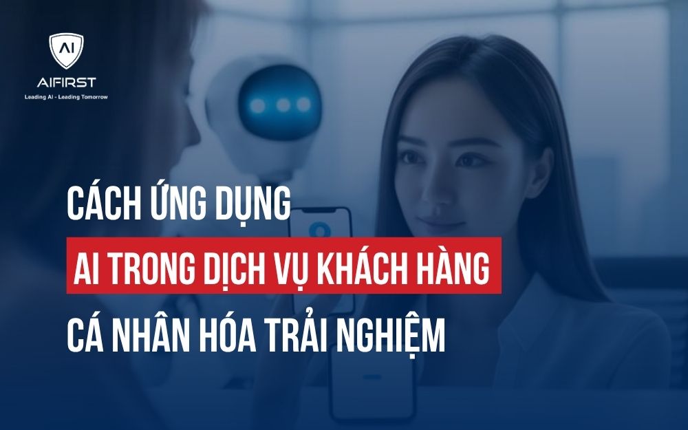 CÁCH ỨNG DỤNG AI TRONG DỊCH VỤ KHÁCH HÀNG CÁ NHÂN HÓA TRẢI NGHIỆM